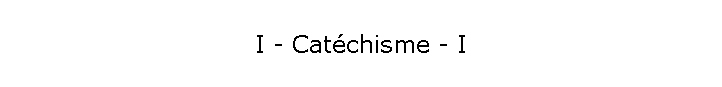 I - Catchisme - I