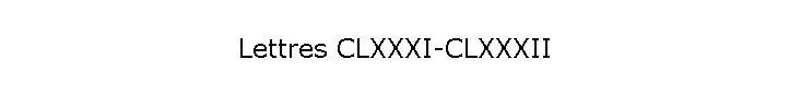 Lettres CLXXXI-CLXXXII