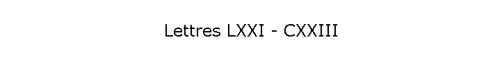 Lettres LXXI - CXXIII