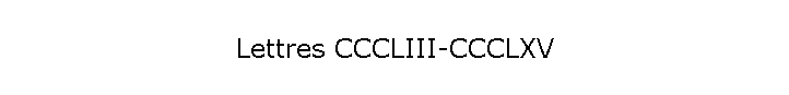 Lettres CCCLIII-CCCLXV