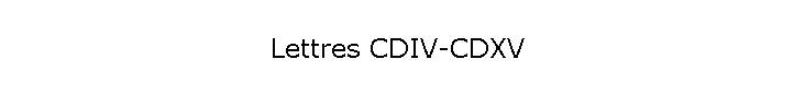 Lettres CDIV-CDXV