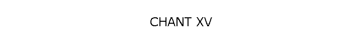 CHANT XV