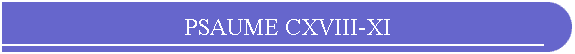 PSAUME CXVIII-XI
