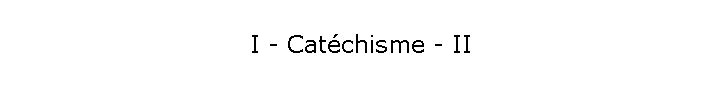 I - Catchisme - II