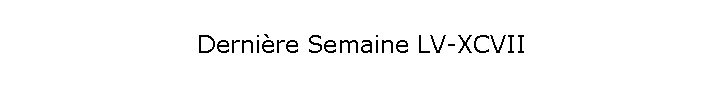 Dernire Semaine LV-XCVII