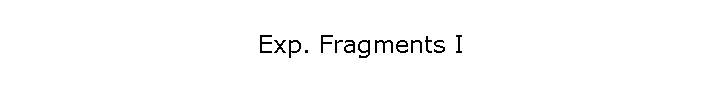 Exp. Fragments I