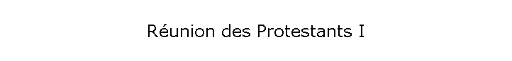 Réunion des Protestants I