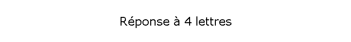 Réponse à 4 lettres