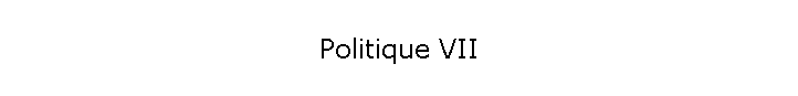 Politique VII