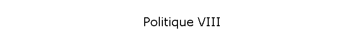 Politique VIII