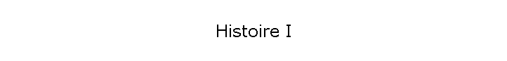 Histoire I