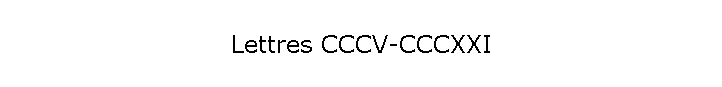 Lettres CCCV-CCCXXI