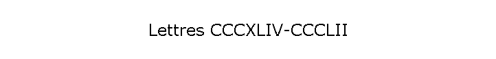 Lettres CCCXLIV-CCCLII