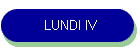 LUNDI IV