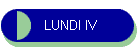 LUNDI IV