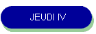JEUDI IV