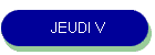 JEUDI V