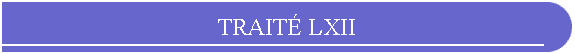 TRAIT LXII