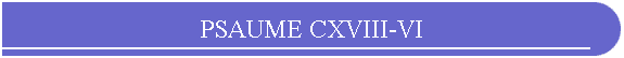 PSAUME CXVIII-VI