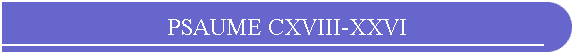 PSAUME CXVIII-XXVI