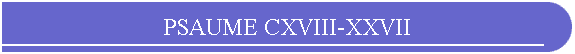 PSAUME CXVIII-XXVII