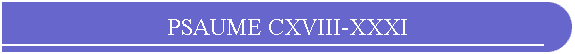 PSAUME CXVIII-XXXI