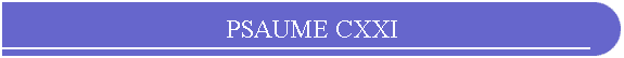 PSAUME CXXI
