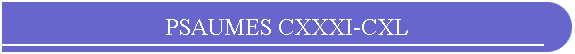 PSAUMES CXXXI-CXL