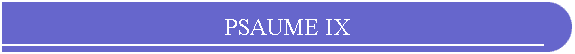 PSAUME IX