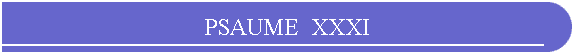 PSAUME  XXXI