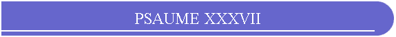 PSAUME XXXVII