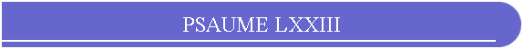 PSAUME LXXIII
