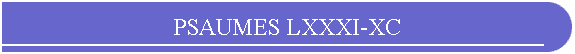 PSAUMES LXXXI-XC