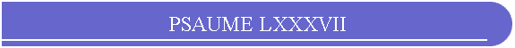 PSAUME LXXXVII