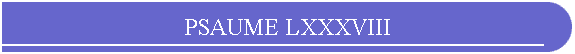 PSAUME LXXXVIII
