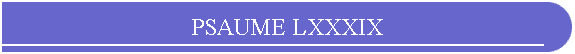 PSAUME LXXXIX
