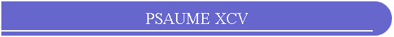 PSAUME XCV