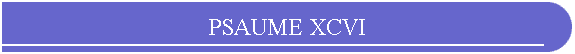 PSAUME XCVI