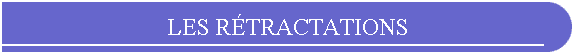 LES RÉTRACTATIONS