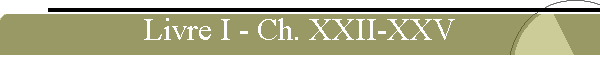 Livre I - Ch. XXII-XXV