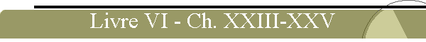 Livre VI - Ch. XXIII-XXV